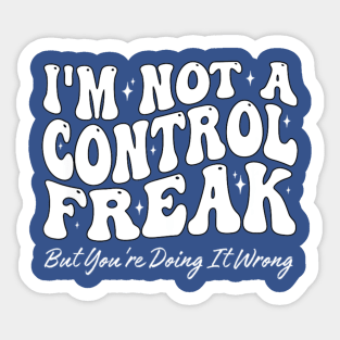 I'm Not A Control Freak But You're Doing It Wrong Funny Sarcastic Sticker